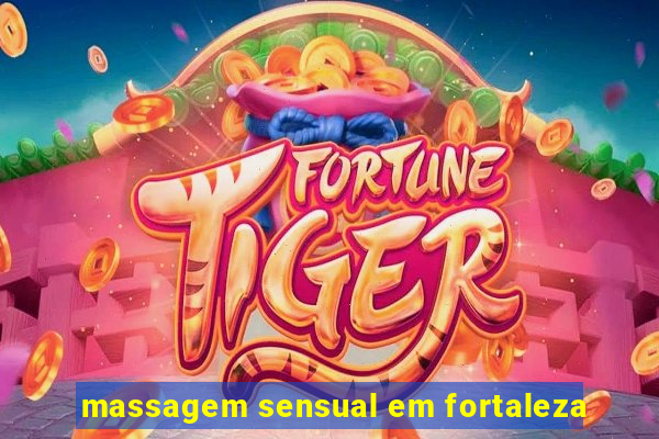 massagem sensual em fortaleza