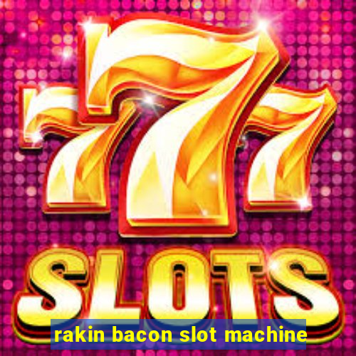 rakin bacon slot machine