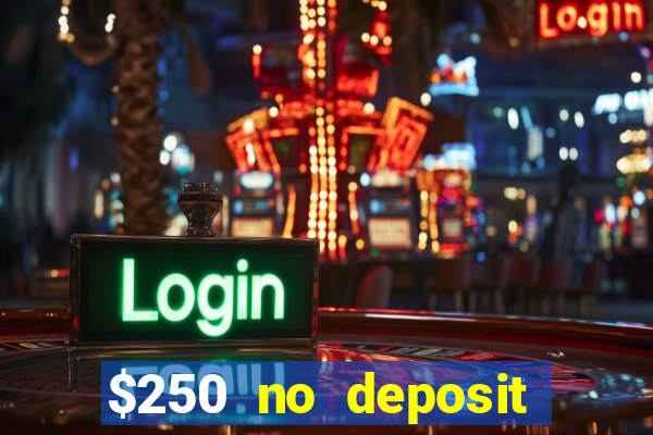 $250 no deposit bonus casino