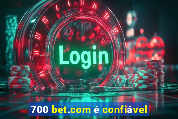 700 bet.com é confiável