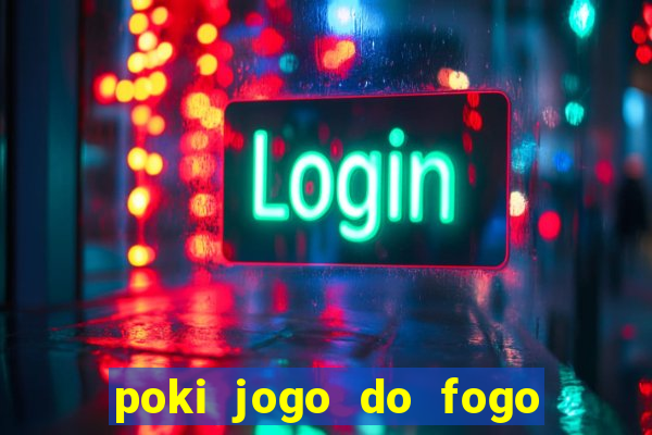 poki jogo do fogo e agua