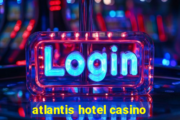 atlantis hotel casino