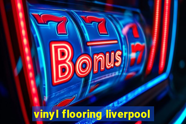 vinyl flooring liverpool