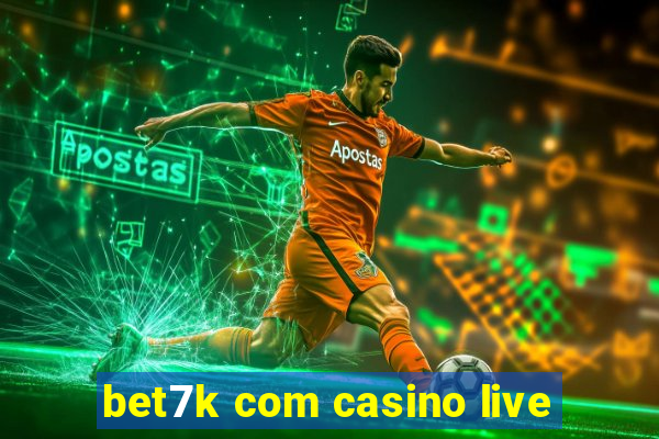 bet7k com casino live