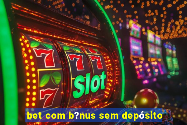 bet com b?nus sem depósito