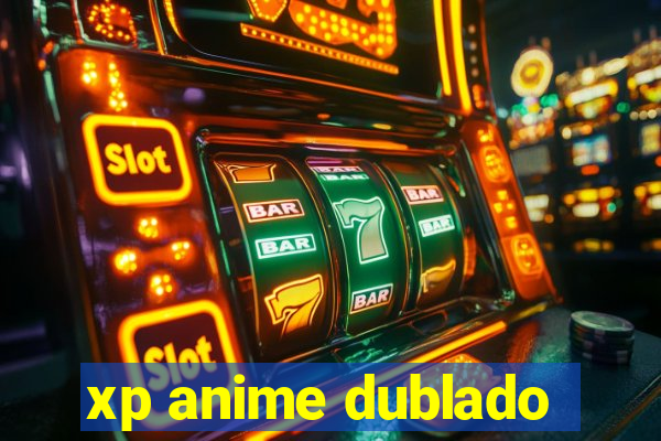 xp anime dublado