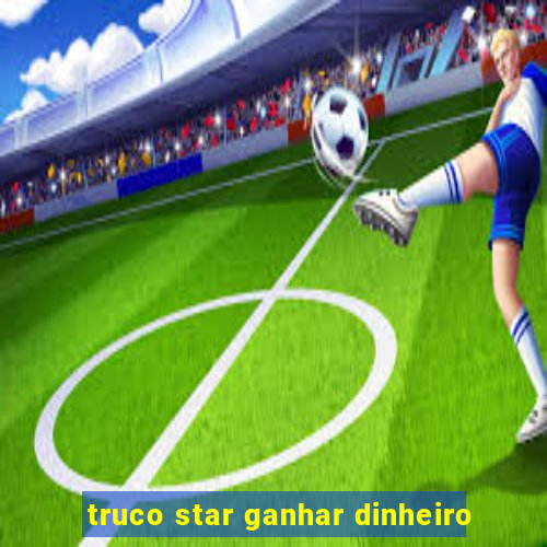 truco star ganhar dinheiro