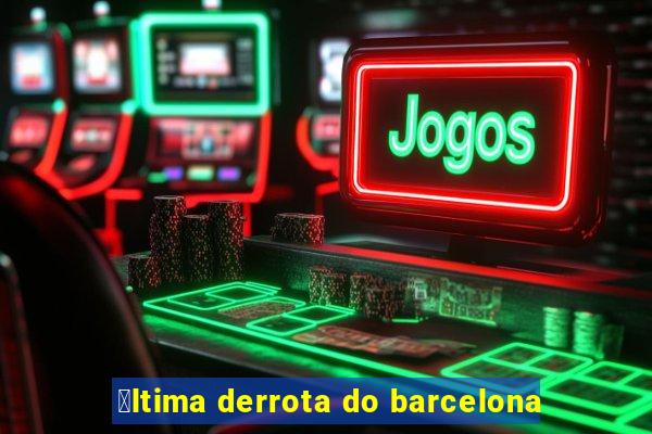 煤ltima derrota do barcelona