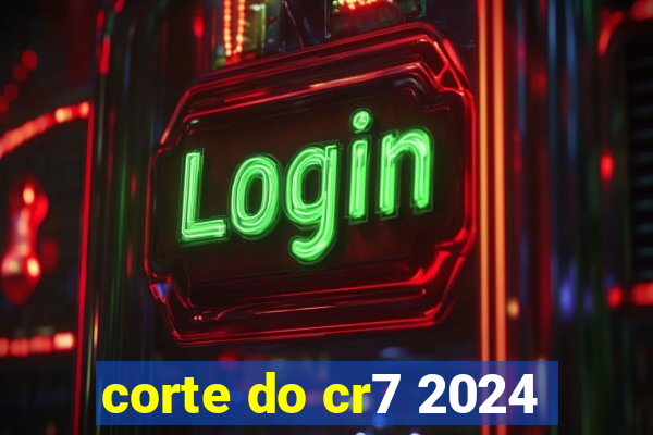 corte do cr7 2024