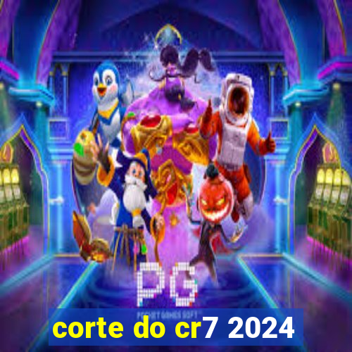 corte do cr7 2024