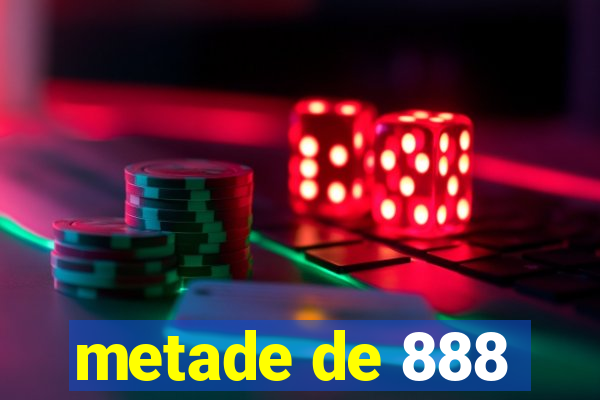 metade de 888