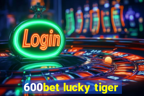 600bet lucky tiger