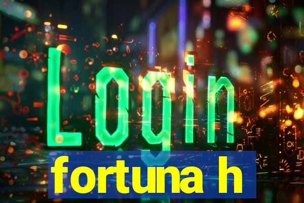 fortuna h