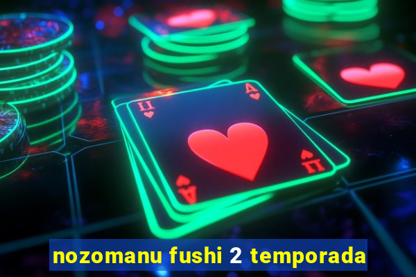 nozomanu fushi 2 temporada