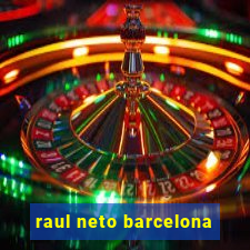 raul neto barcelona