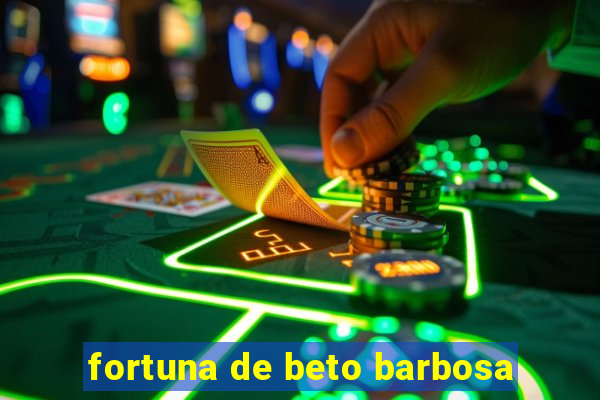 fortuna de beto barbosa