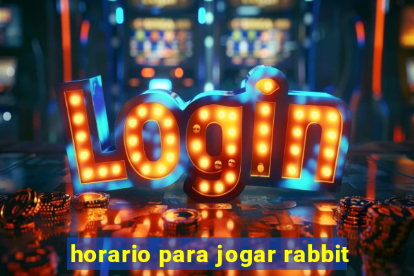 horario para jogar rabbit