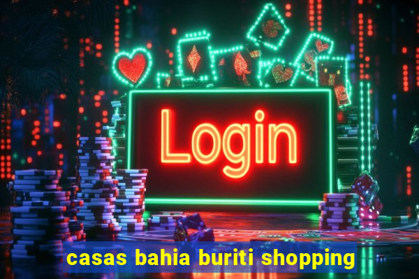 casas bahia buriti shopping