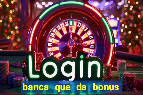 banca que da bonus no cadastro