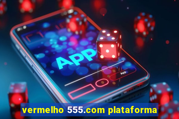 vermelho 555.com plataforma