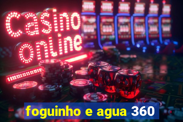 foguinho e agua 360