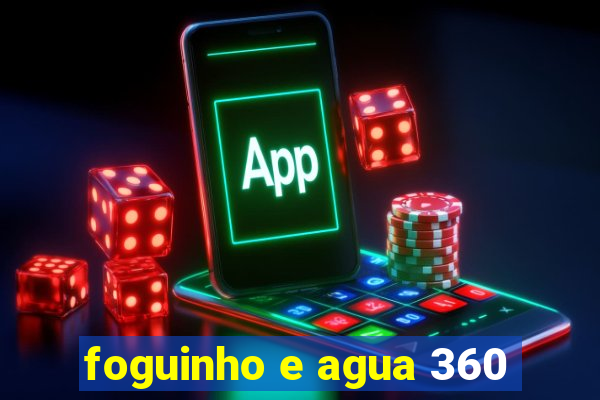 foguinho e agua 360