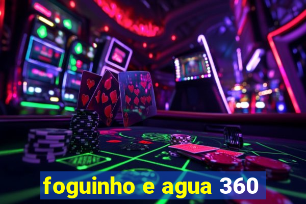 foguinho e agua 360