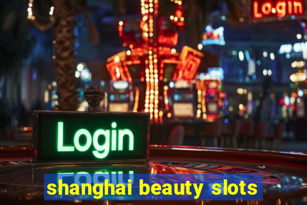 shanghai beauty slots