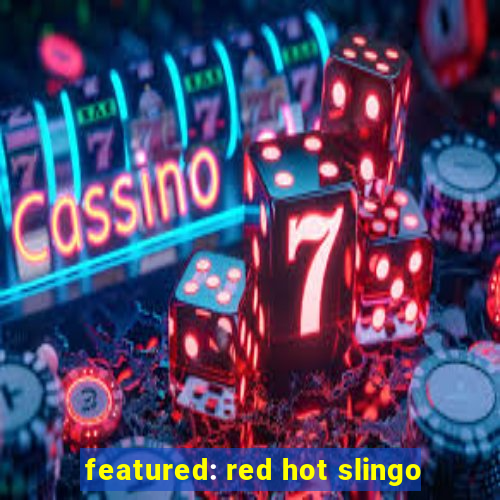 featured: red hot slingo