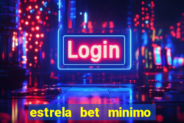 estrela bet minimo de deposito