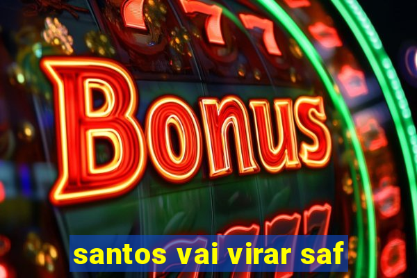 santos vai virar saf