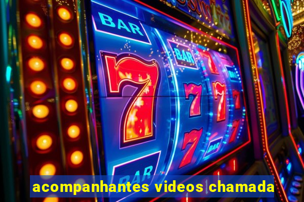 acompanhantes videos chamada