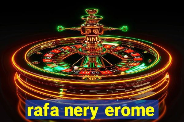 rafa nery erome