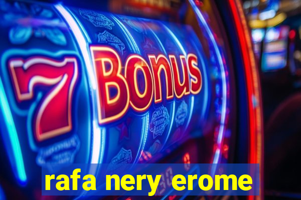 rafa nery erome