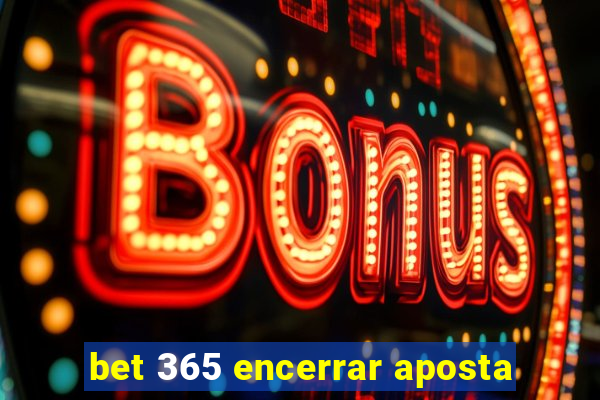 bet 365 encerrar aposta