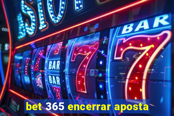 bet 365 encerrar aposta