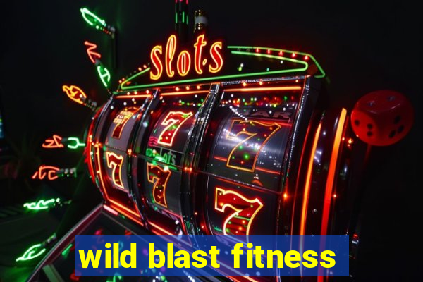 wild blast fitness