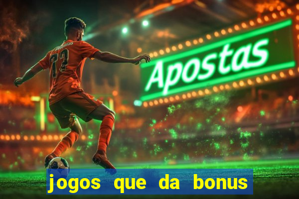 jogos que da bonus no cadastro sem deposito