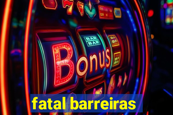 fatal barreiras