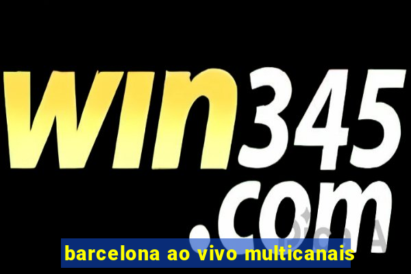 barcelona ao vivo multicanais