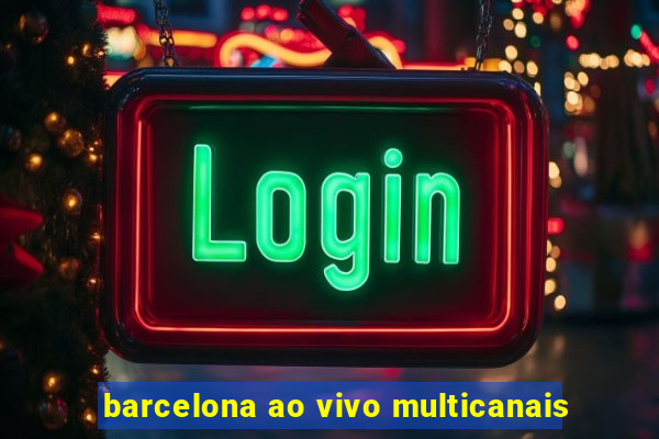 barcelona ao vivo multicanais