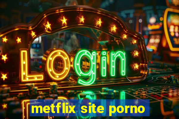 metflix site porno