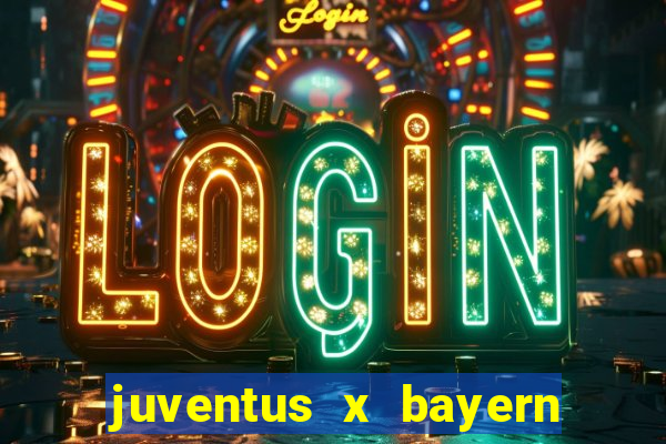 juventus x bayern de munique