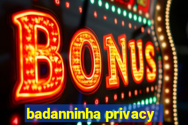 badanninha privacy