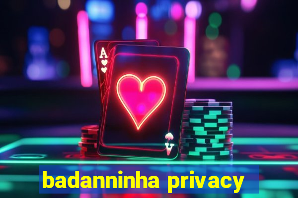 badanninha privacy