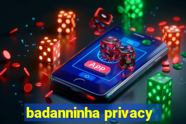 badanninha privacy