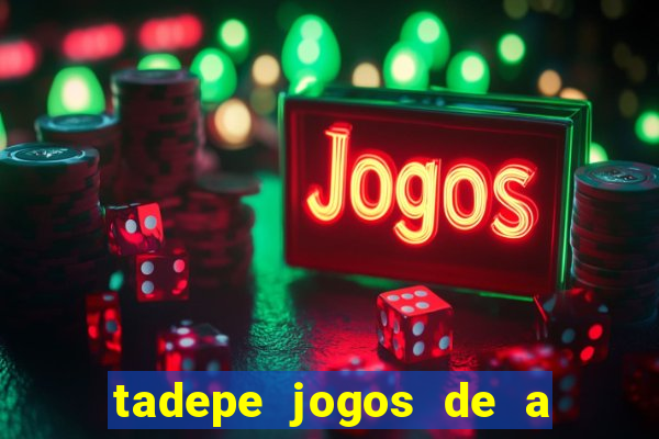 tadepe jogos de a  o