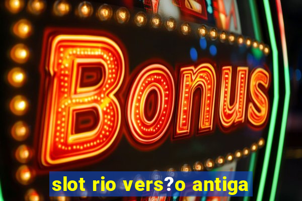 slot rio vers?o antiga