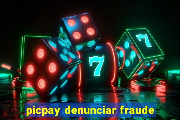 picpay denunciar fraude