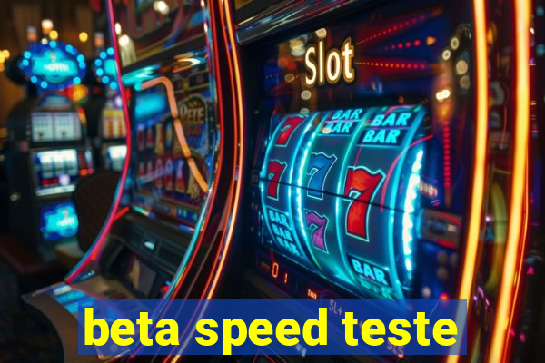 beta speed teste